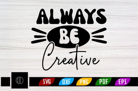 Always Be Creative Svg Design - Download Now