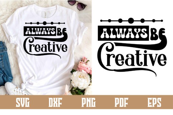 Always Be Creative Svg Design - Download Now