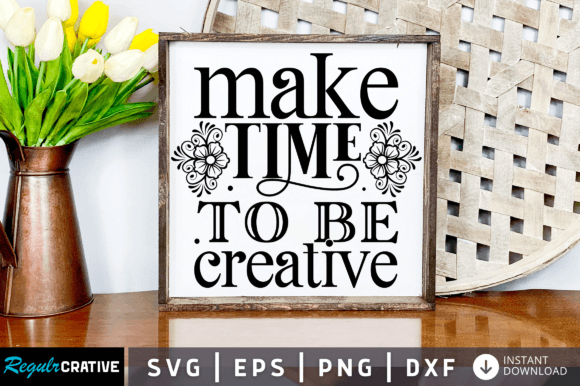 Make Time to Be Creative Svg Design - Download Now